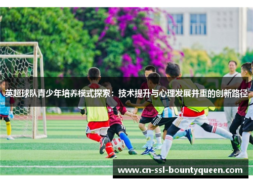 英超球队青少年培养模式探索：技术提升与心理发展并重的创新路径