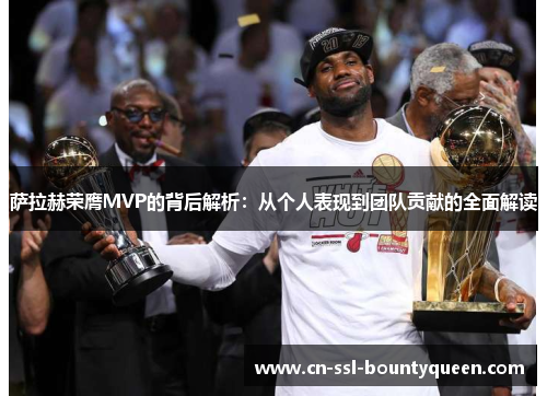 萨拉赫荣膺MVP的背后解析:从个人表现到团队贡献的全面解读 萨拉赫荣膺MVP的背后解析:从个人表现到团队贡献的全面解读