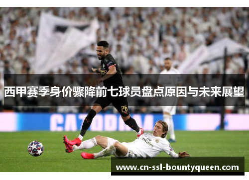 西甲赛季身价骤降前七球员盘点原因与未来展望