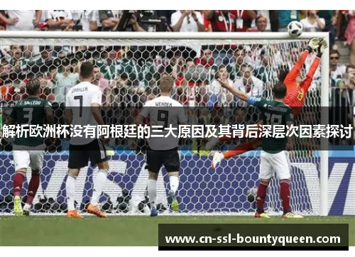 解析欧洲杯没有阿根廷的三大原因及其背后深层次因素探讨 解析欧洲杯没有阿根廷的三大原因及其背后深层次因素探讨