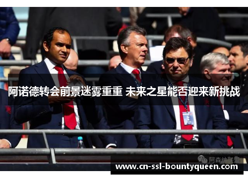 阿诺德转会前景迷雾重重 未来之星能否迎来新挑战