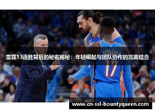 雷霆13连胜背后的秘密揭秘:年轻崛起与团队协作的完美结合 雷霆13连胜背后的秘密揭秘:年轻崛起与团队协作的完美结合