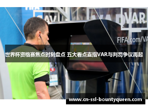 世界杯资格赛焦点时刻盘点 五大看点直指VAR与判罚争议再起 世界杯资格赛焦点时刻盘点 五大看点直指VAR与判罚争议再起