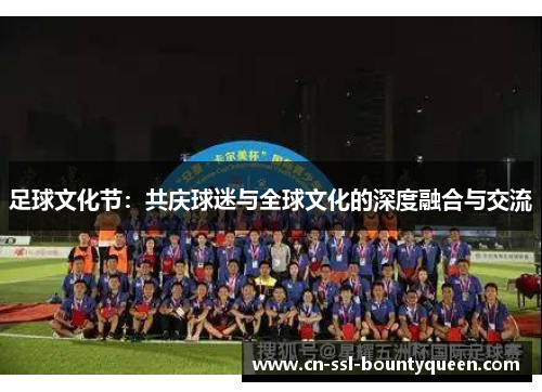 足球文化节：共庆球迷与全球文化的深度融合与交流
