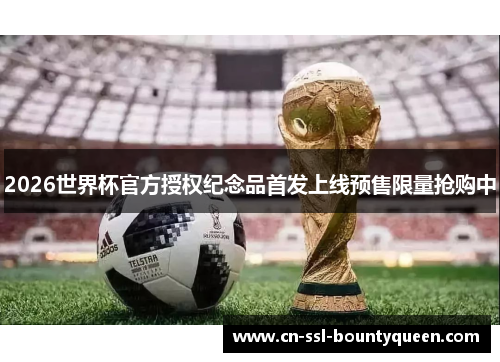 2026世界杯官方授权纪念品首发上线预售限量抢购中 2026世界杯官方授权纪念品首发上线预售限量抢购中
