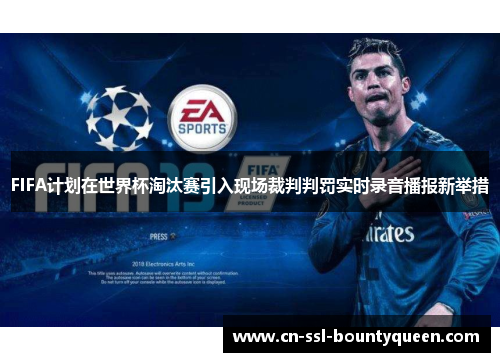 FIFA计划在世界杯淘汰赛引入现场裁判判罚实时录音播报新举措 FIFA计划在世界杯淘汰赛引入现场裁判判罚实时录音播报新举措