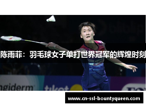 陈雨菲：羽毛球女子单打世界冠军的辉煌时刻