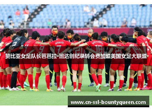 赞比亚女足队长芭芭拉·班达创纪录转会费加盟美国女足大联盟 赞比亚女足队长芭芭拉·班达创纪录转会费加盟美国女足大联盟